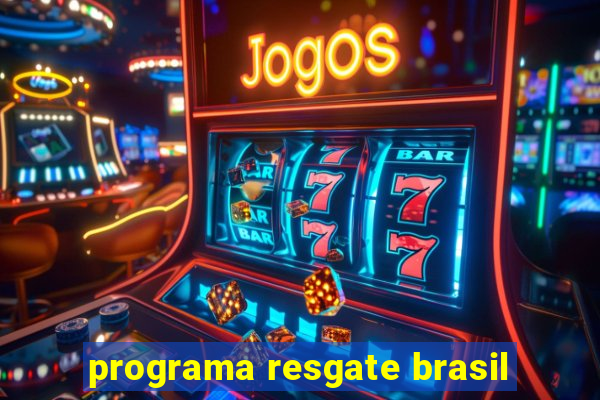 programa resgate brasil